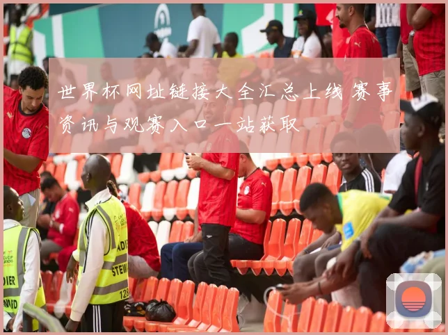世界杯网址链接大全汇总上线 赛事资讯与观赛入口一站获取