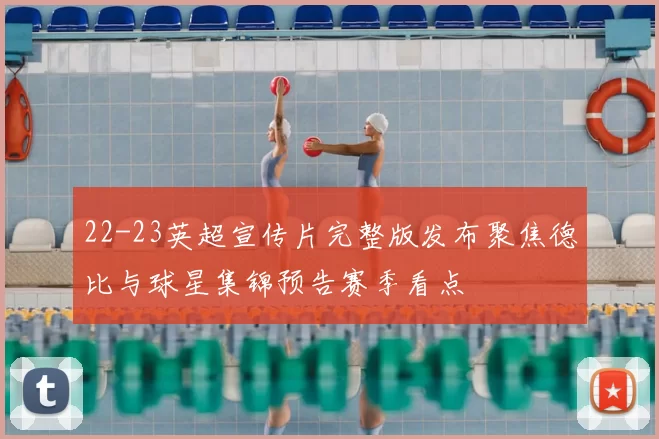 22-23英超宣传片完整版发布聚焦德比与球星集锦预告赛季看点