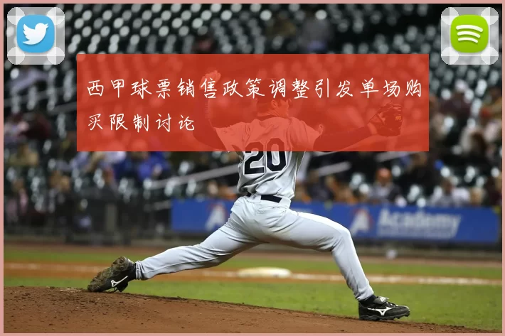 西甲球票销售政策调整引发单场购买限制讨论