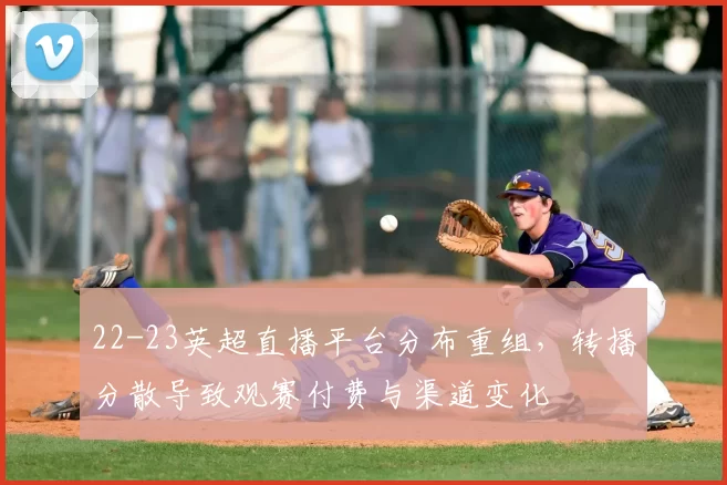 22-23英超直播平台分布重组，转播分散导致观赛付费与渠道变化