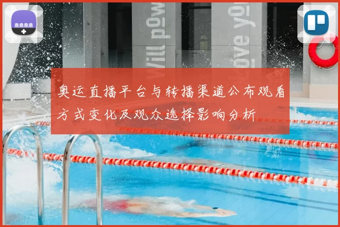 奥运直播平台与转播渠道公布观看方式变化及观众选择影响分析