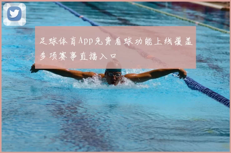 足球体育App免费看球功能上线覆盖多项赛事直播入口