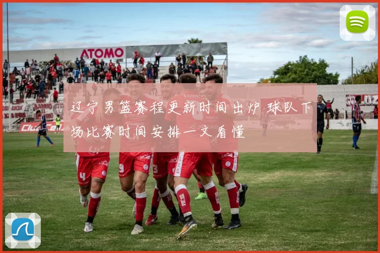 辽宁男篮赛程更新时间出炉 球队下场比赛时间安排一文看懂