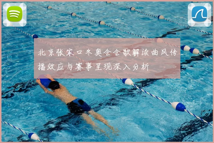 北京张家口冬奥会会歌解读曲风传播效应与赛事呈现深入分析