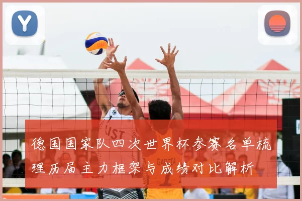 德国国家队四次世界杯参赛名单梳理历届主力框架与成绩对比解析