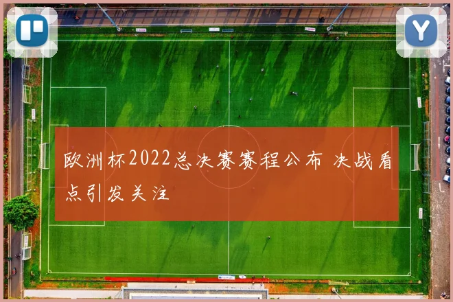 欧洲杯2022总决赛赛程公布 决战看点引发关注