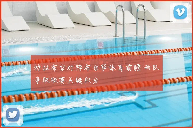 特拉布宗对阵布尔萨体育前瞻 两队争取联赛关键积分