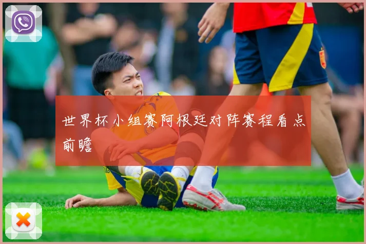 世界杯小组赛阿根廷对阵赛程看点前瞻