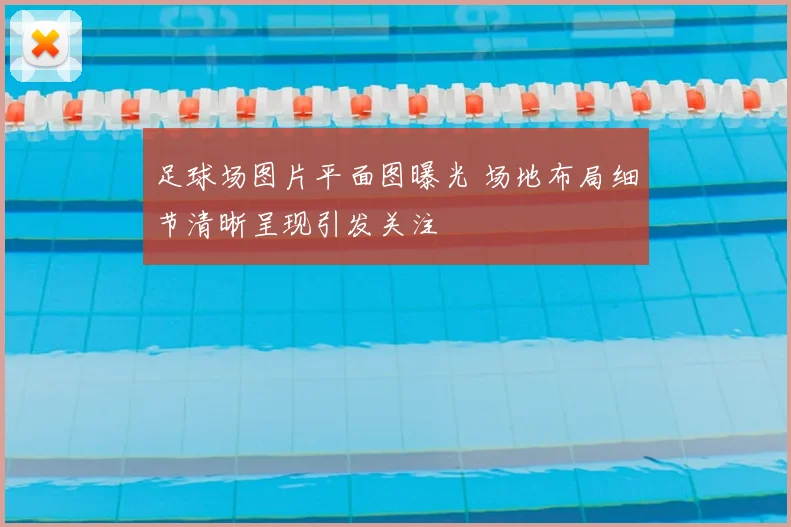 足球场图片平面图曝光 场地布局细节清晰呈现引发关注